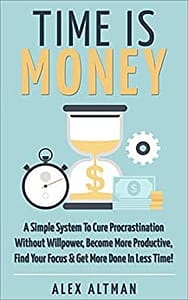 Read more about the article Time Is Money: A Simple System To Cure Procrastination Without Willpower, Become More Productive, Find Your Focus & Get More Done In Less Time!