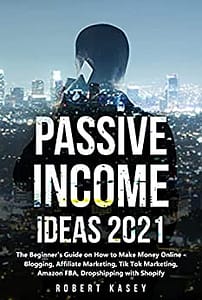 Read more about the article Passive Income Ideas 2021: The Beginner’s Guide on How to Make Money Online – Blogging, Affiliate Marketing, Tik Tok Marketing, Amazon FBA, Dropshipping with Shopify