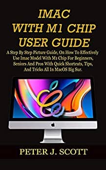 You are currently viewing IMAC WITH M1 CHIP USER GUIDE: A Step By Step Picture Guide, On How To Effectively Use Imac Model With M1 Chip For Beginners, Seniors And Pros With Quick Shortcuts, Tips, And Tricks All In MacOS Big S