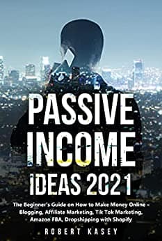 Read more about the article Passive Income Ideas 2021: The Beginner’s Guide on How to Make Money Online – Blogging, Affiliate Marketing, Tik Tok Marketing, Amazon FBA, Dropshipping with Shopify