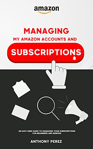 Read more about the article Managing My Amazon Account and Subscriptions: An easy User Guide to Managing your Subscriptions for Beginners and Seniors