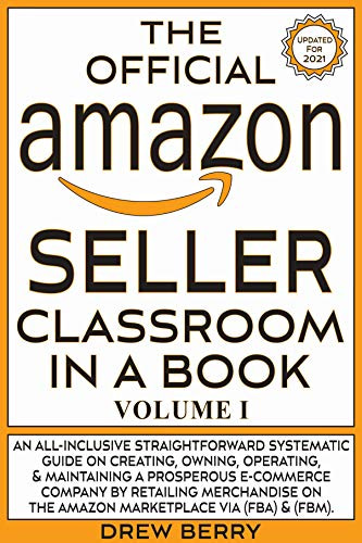 You are currently viewing The Official Amazon Seller Classroom In A Book: Volume I: The Definitive Guide To Mastering The Art Of Retailing Products On Amazon FBA & FBM!